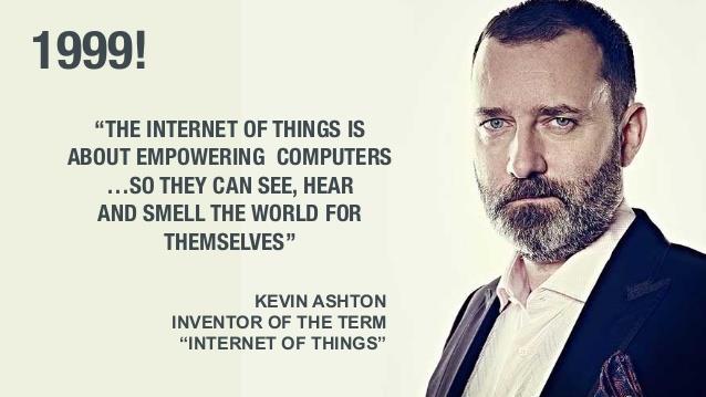 INTERNET OF THINGS Il termine Internet of Things (in italiano Internet delle Cose) è stato coniato nel 1999 dal ricercatore britannico Kevin Ashton, cofondatore e direttore esecutivo di Auto-ID