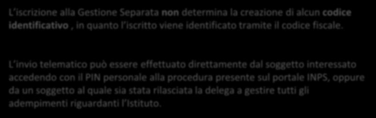 L iscrizione alla Gestione Separata non determina la creazione di alcun codice identificativo, in quanto l iscritto viene identificato tramite il codice fiscale.