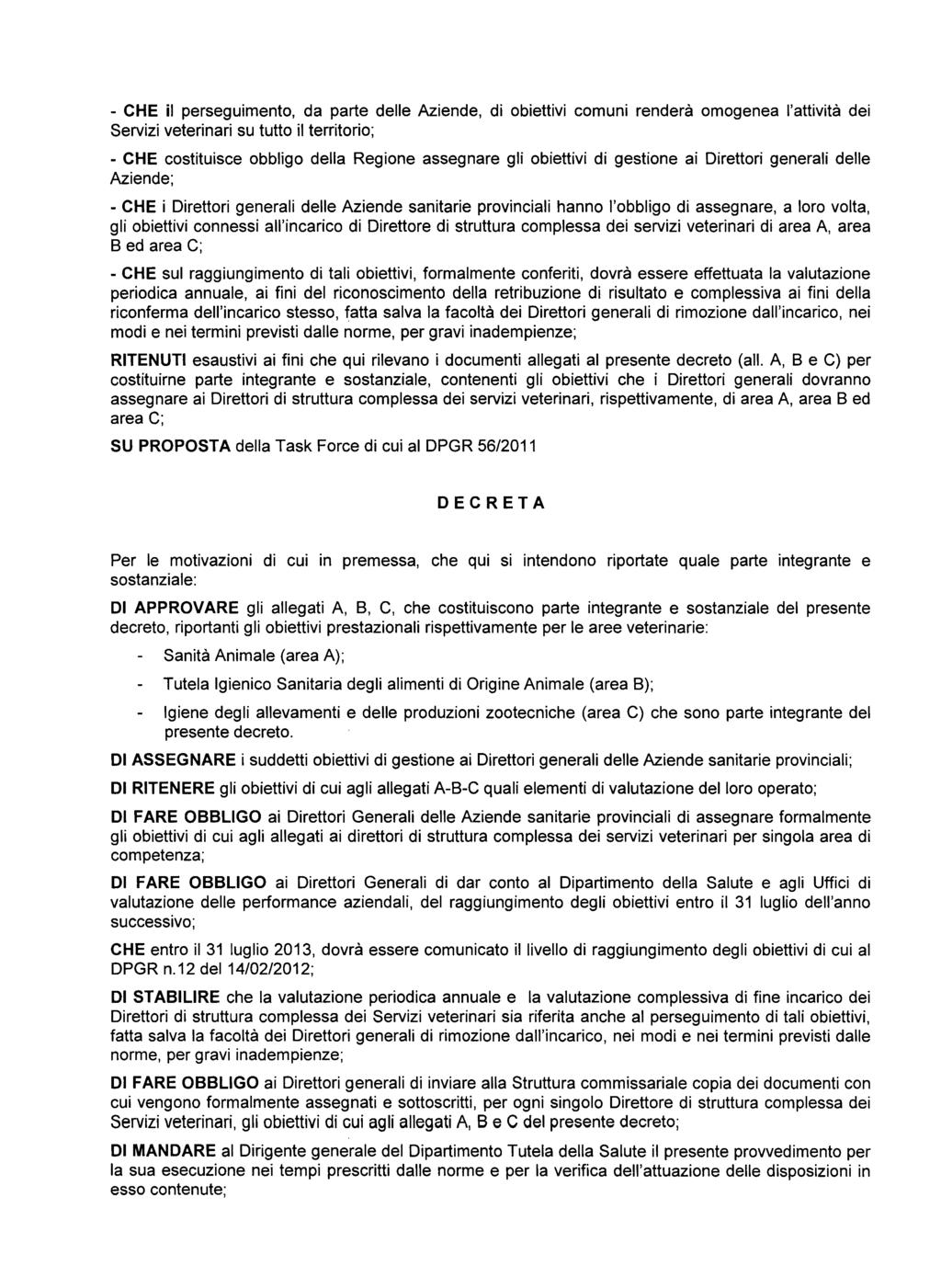 - CHE il perseguimento, da parte delle Aziende, di obiettivi comuni renderà omogenea l'attività dei Servizi veterinari su tutto il territorio; - CHE costituisce obbligo della Regione assegnare gli