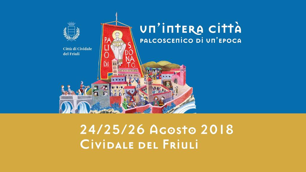 Cividale del Friuli 24-25 - 26 Agosto Giullari, giocolieri, musici e cavalieri vi aspettano il 24, 25 e 26 agosto 2018 a Cividale del Friuli nella libera e giocosa follia di tre giorni di festa PALIO