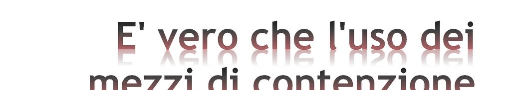 FALSO. Alcuni studi hanno dimostrato che in alcuni casi l'uso della contenzione è efficace.