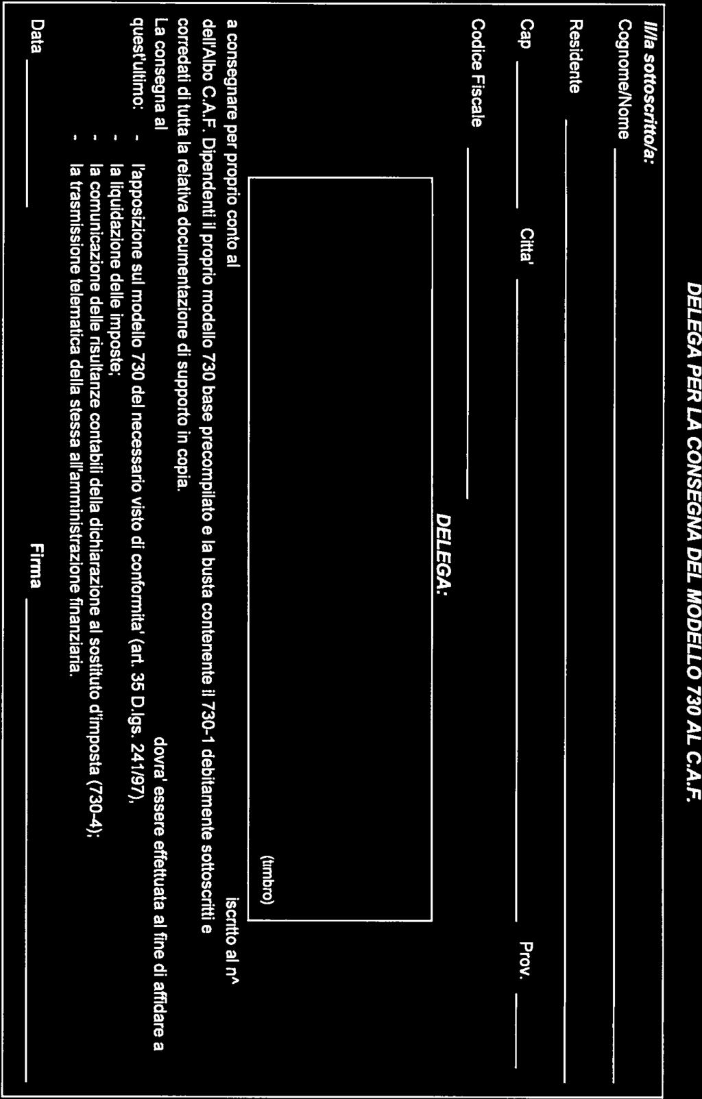 DELEGA PER LA CONSEGNA DEL MODELLO 730 AL C.A.F. l/la sottoscrifto/a: Cognome/Nome PSL AJO Residente VA 97 Cap 8101 Citta 1MO Prov.