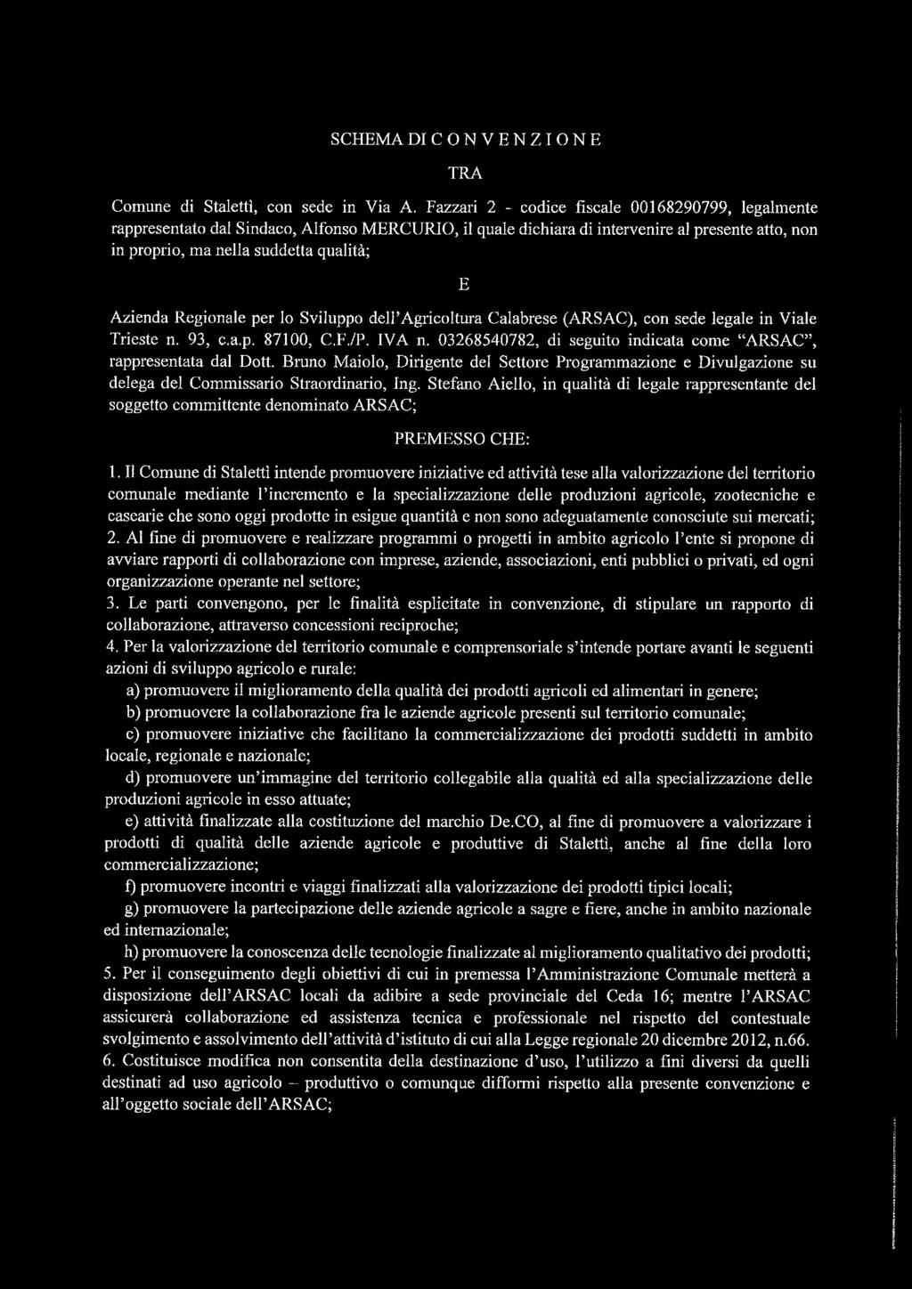 Regionale per lo Sviluppo dell Agricoltura Calabrese (ARSAC), con sede legale in Viale Trieste n. 93, c.a.p. 87100, C.F./P. IVA n. 03268540782, di seguito indicata come ARSAC, rappresentata dal Dott.