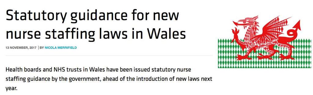 Il Nurse Staffing Level (Wales) Act 2016 è diventato legge nel Marzo 2016. Il 13 Novembre 2017 sono state pubblicate le Linee Guida per l applicazione della legge.