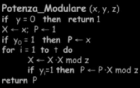 Metodo right-to-left Potenza_Modulare (x, y, z) if y = 0 then return 1 X x; P 1 if y 0 = 1 then P x for i = 1 to t do X X X mod z if y i =1 then P P X mod z return P Numeri primi Un intero p > 1 è un