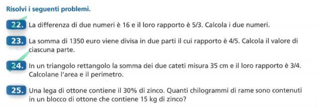 Soluzioni: 10) 16/5, 4, 1/2; 11)35/16, 10/9, 9/4; 14)36/25; 15)7/2; 16) 5/4, 10/11; 17) 4/7, 2/3; 18) 4/3; 19) 1/5; 20)3/5, 9/7; 21)4/9; 5/22; 22)40,24; 23) 600, 750; 24) 60cm, 150cm 2 ; 25)35kg