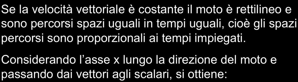 MOTO RETTILINEO UNIFORME Se la velocità vettoriale è costante il moto è rettilineo e sono percorsi spazi uguali