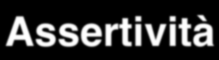 Assertività Asserzione, o affermazione di sé, è una caratteristica del comportamento umano che