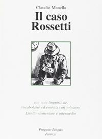 978-88-87883-26-8 IL CASO ROSSETTI Con note linguistiche, vocabolario ed esercizi con soluzioni.