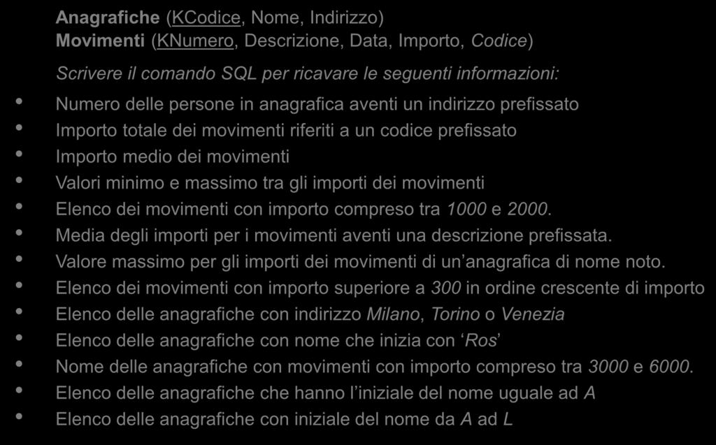 Esercizi (1) Anagrafiche (KCodice, Nome, Indirizzo) Movimenti (KNumero, Descrizione, Data, Importo, Codice) Scrivere il comando SQL per ricavare le seguenti informazioni: Numero delle persone in