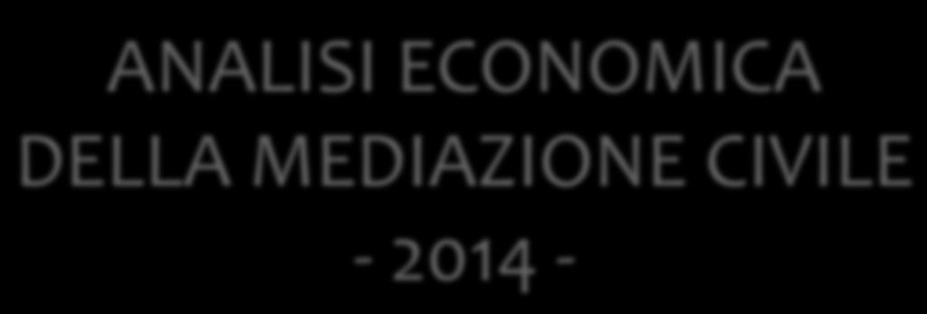 ANALISI ECONOMICA DELLA MEDIAZIONE CIVILE - 2014 - Quanto lo Stato risparmia e guadagna