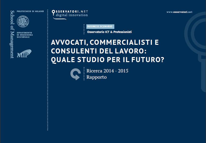 I report dell Osservatorio ICT & Professionisti I Report della Ricerca 2014-15: Avvocati, Commercialisti e Consulenti del Lavoro: Quale Studio per il Futuro?