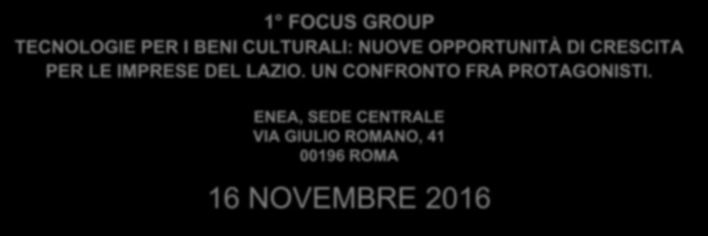 1 FOCUS GROUP TECNOLOGIE PER I BENI CULTURALI: NUOVE OPPORTUNITÀ DI CRESCITA PER LE IMPRESE DEL LAZIO. UN CONFRONTO FRA PROTAGONISTI.