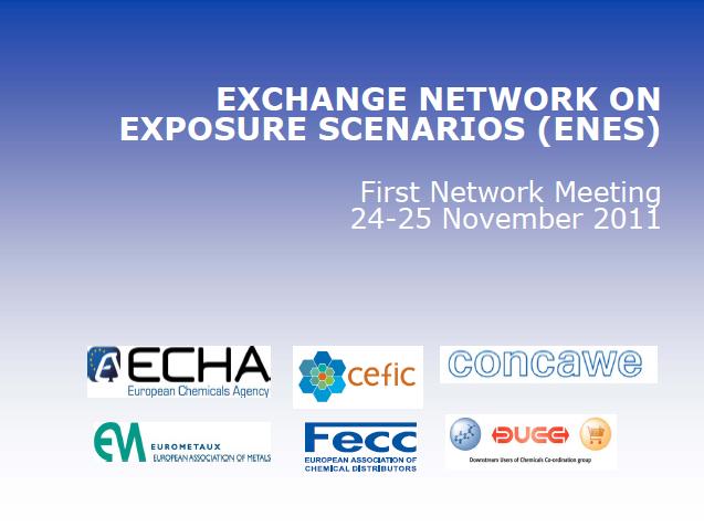 Scenari di esposizione ENES rete collaborativa istituita da ECHA con Cefic, Concawe, Eurometaux, Fecc, A.I.S.E e DUCC, che mira a: Rete di scambio sugli scenari d'esposizione migliorare la tutela