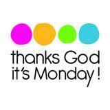 THANKS GOD, IT S MONDAY!