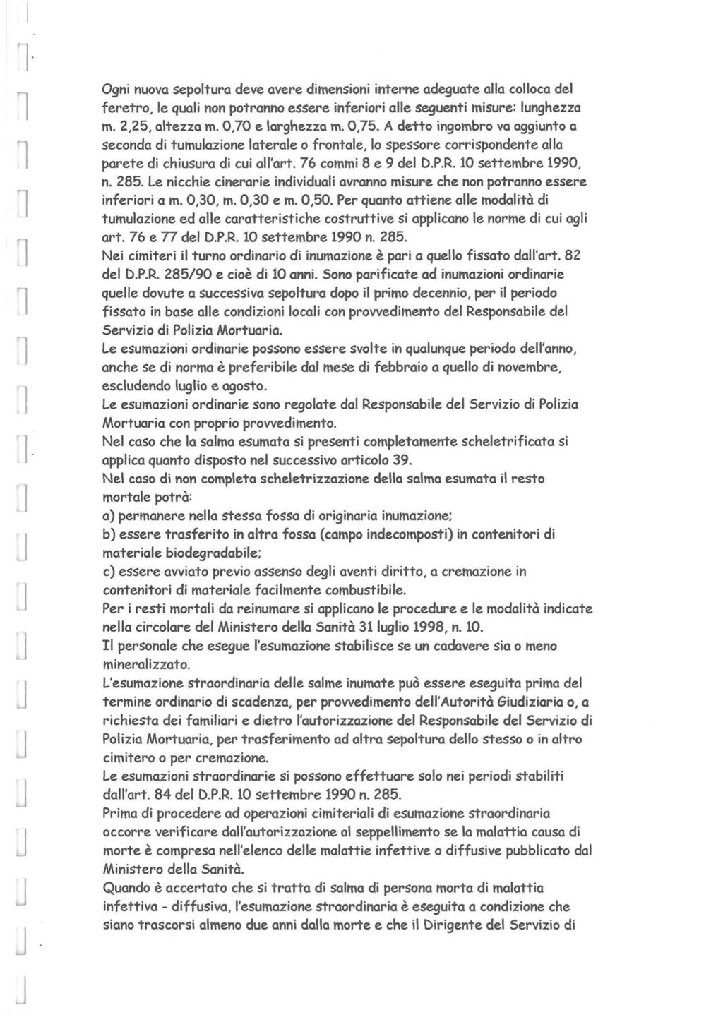 - Ogni nuova sepoltura deve avere dimensioni interne adeguate alla colloca del feretro, le quali non potranno essere inferiori alle seguenti misure: lunghezza m. 2,25, altezza m. 0,70 e larghezza m.