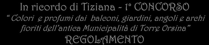 balconi, giardini, angoli e archi del paese di Torre Orsina attraverso l utilizzo di fiori, erbe aromatiche ed essenze arboree e arbustive.