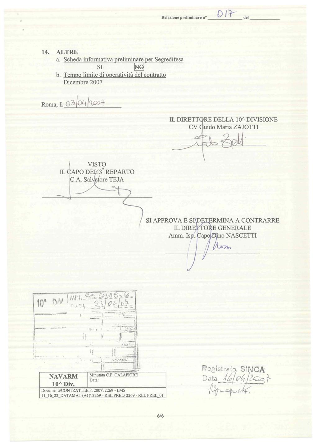 Relazione preliminare no D /'1- del ---- 14. ALTRE a. Scheda informativa preliminare per Segredifesa SI ~ b. Tempo limite di operatività del contratto Dicembre 2007 Roma, lì O~/OY ('}P:Jt UJ.