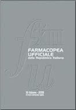 Farmacopea Farmacopea Ufficiale Italiana XII Edizione Il suo contenuto è articolato in 3 sezioni principali: capitoli generali; b) monografie; c)