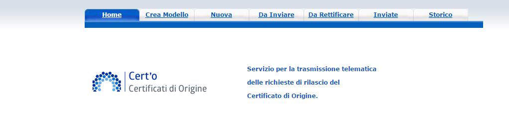 CERT O Menù Crea Modello: viene proposto il Modello del Certificato di Origine da compilare Nuova: composizione della pratica telematica Da Inviare: pratiche generate ma non ancora trasmesse alla