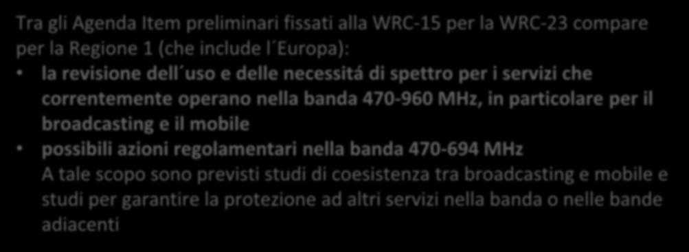 nella banda 470-694 MHz A tale scopo sono previsti studi di coesistenza tra broadcasting e mobile e studi per garantire la protezione ad altri servizi nella banda o