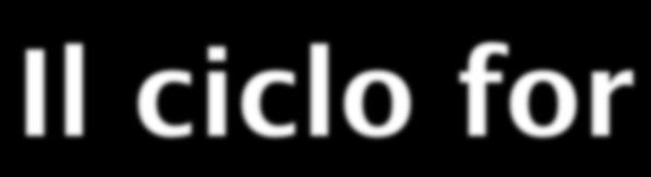 Il ciclo for for ( exp.a; cond; exp.i ) { ist.1;... ist.n; } exp.