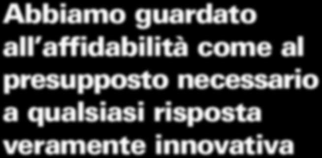 riconosciuti nel mercato per la loro affidabilità e durata nel tempo.