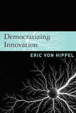 Democratizing Innovation Eric Von Hippel (@MIT) I