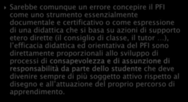 Sarebbe comunque un errore concepire il PFI come uno strumento essenzialmente documentale e certificativo o come espressione di una didattica che si basa su azioni di supporto etero dirette (il