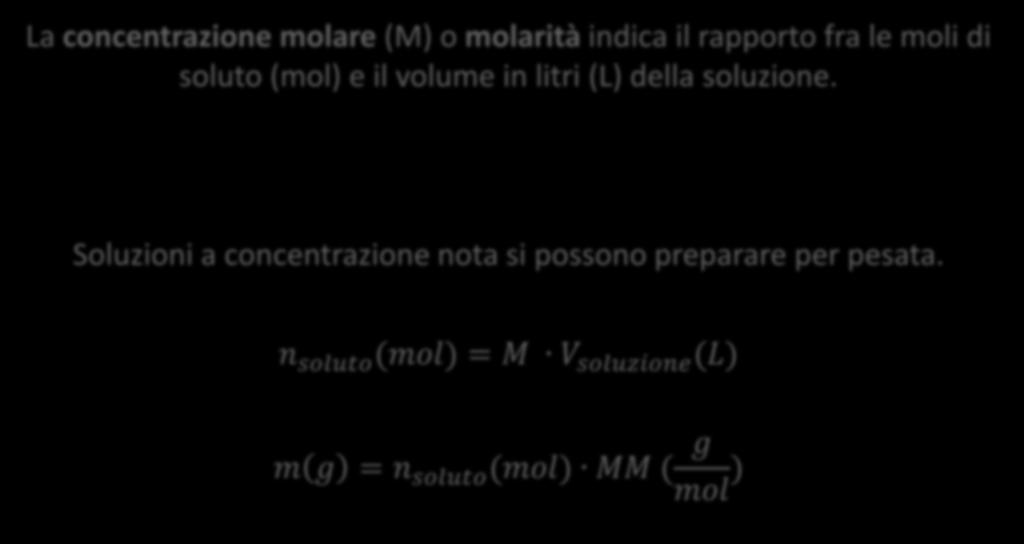 Molarità (M) La concentrazione molare (M) o molarità indica il rapporto fra le moli di soluto (mol) e il volume in litri (L) della