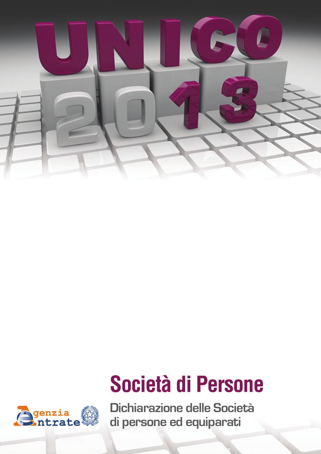 ISTRUZIONI PER LA COMPILAZIONE Periodo d imposta 2012 I. ISTRUZIONI GENERALI PER LA COMPILAZIONE DEL MODELLO UNICO DELLE SOCIETÀ DI PERSONE ED EQUIPARATE 2 II.