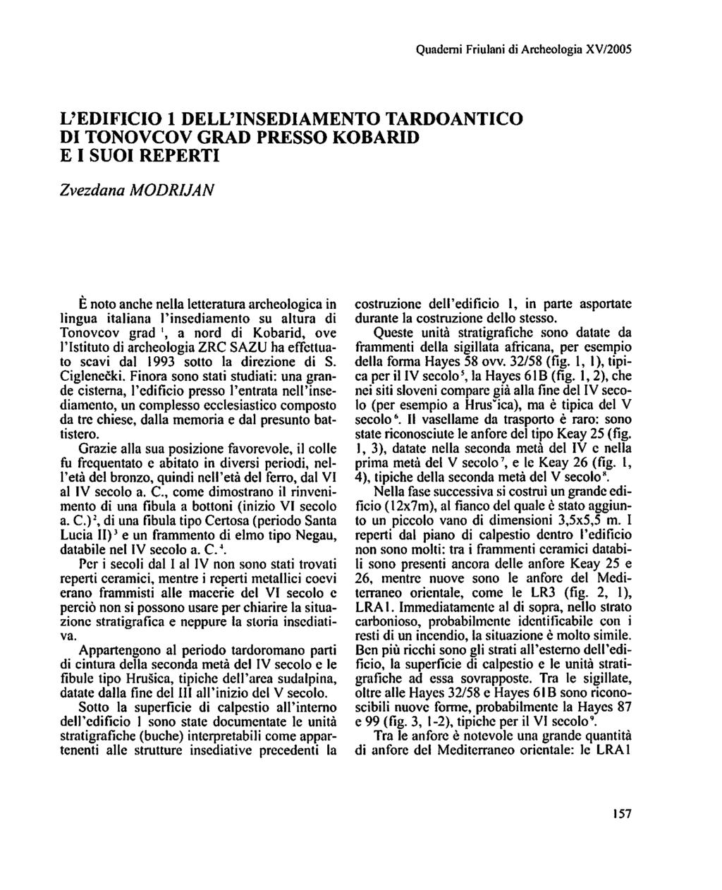 Quaderni Friulani di Archeologia XV/2005 L'EDIFICIO 1 DELL'INSEDIAMENTO TARDOANTICO DI TONOVCOV GRAD PRESSO KOBARID E I SUOI REPERTI Zvezdana MODRIJAN È noto anche nella letteratura archeologica in