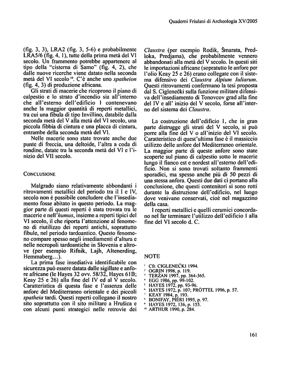 Quaderni Friulani di Archeologia XV/2005 (fig. 3, 3), LRA2 (fig. 3, 5-6) e probabilmente LRA5^ (fig. 4, 1), tutte della prima metà del VI secolo.