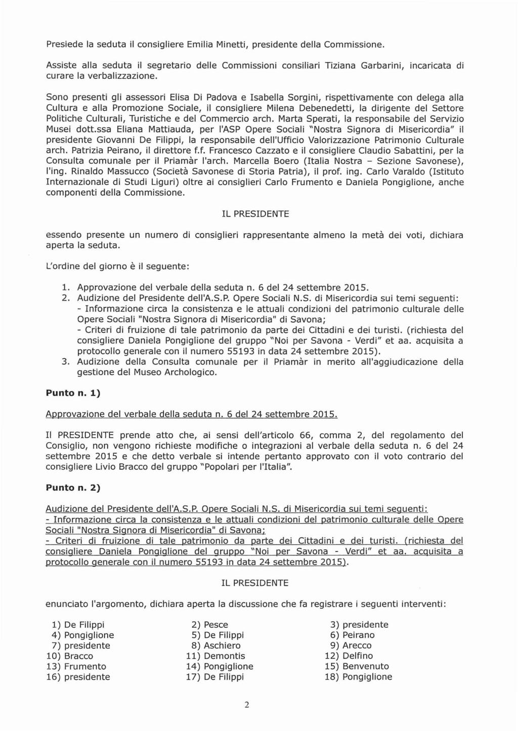 Presiede la seduta il consigliere Emilia Minetti, presidente della Commissione.