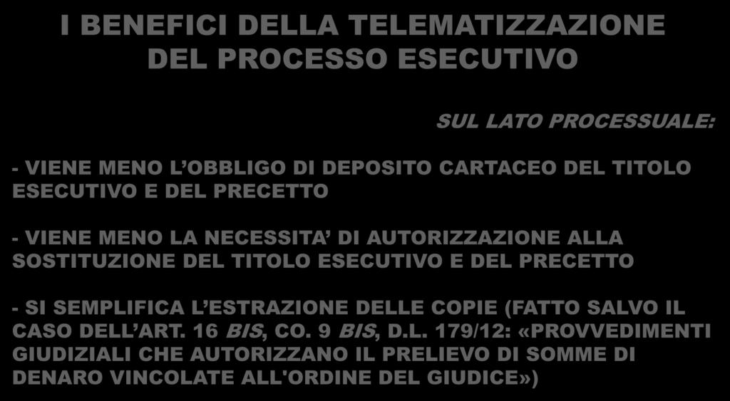 BENEFICI DELL ESECUZIONE TELEMATICA I BENEFICI DELLA TELEMATIZZAZIONE DEL PROCESSO ESECUTIVO SUL LATO PROCESSUALE: - VIENE MENO L OBBLIGO DI DEPOSITO CARTACEO DEL TITOLO ESECUTIVO E DEL PRECETTO -