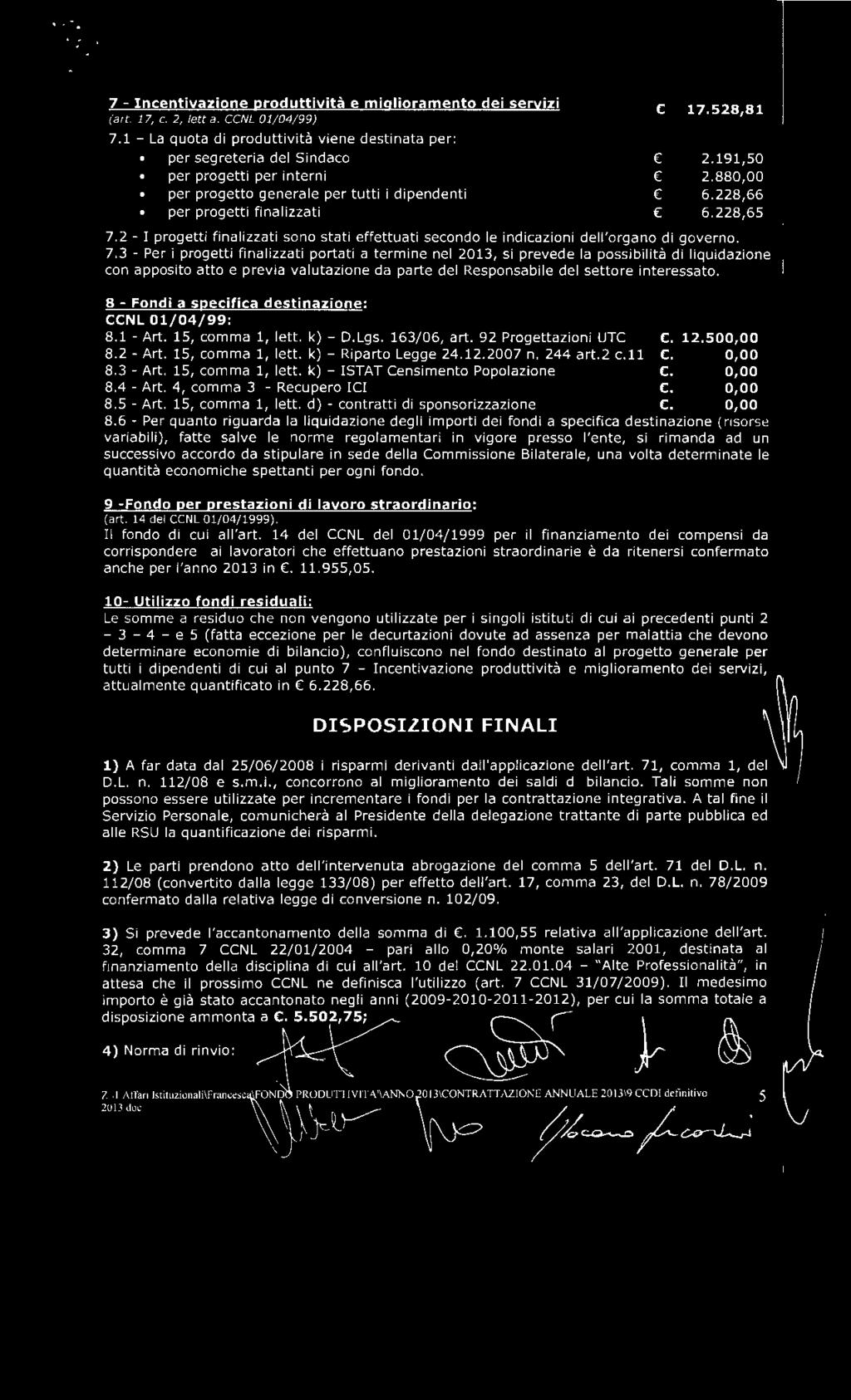 3- Per i progetti finalizzati portati a termine nel 2013, si prevede la possibilità di liquidazione con apposito atto e previa valutazione da parte del Responsabile del settore interessato.