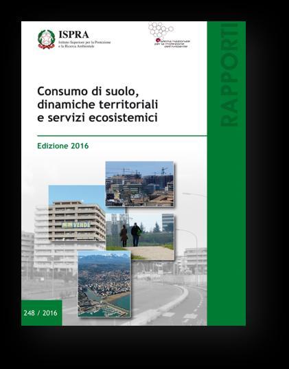 Il Consumo di suolo RAPPORTO ISPRA L Istituto Superiore per la Protezione e la Ricerca Ambientale, ISPRA, è stato istituito con la legge 133/2008 ed è l ente pubblico di ricerca sottoposto alla