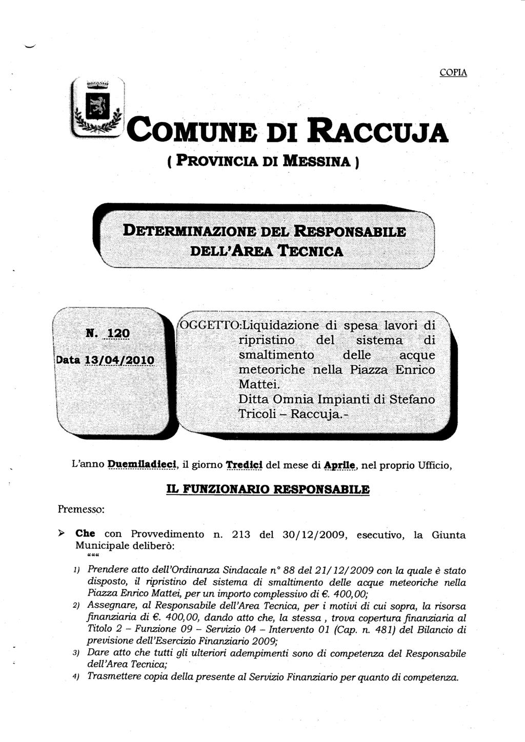 COPIA COMUNE DI RACCUJA ( PROVINCIA DI MESSINA ) IDETERMINAZIONE DEL RESPONSABILE DELL'AREA TECNICA Data 13/04/2010 OGGETTO:Liquidazione di spesa lavori di ripristino del sistema di smaltimento delle