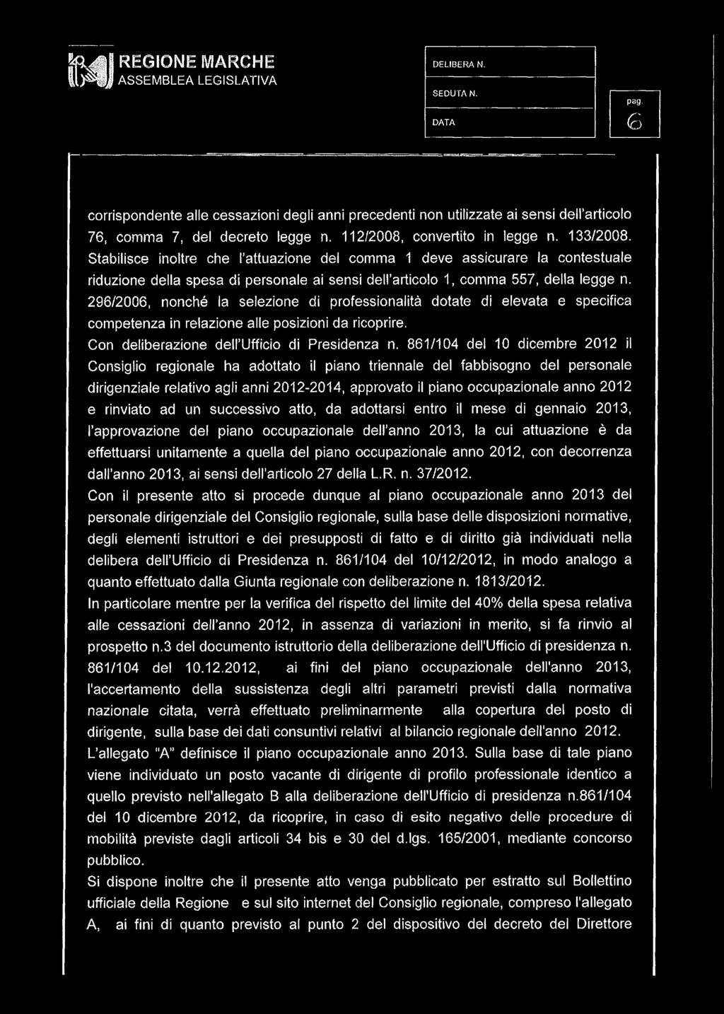 Stabilisce inoltre che l attuazione del comma 1 deve assicurare la contestuale riduzione della spesa di personale ai sensi dell articolo 1, comma 557, della legge n.