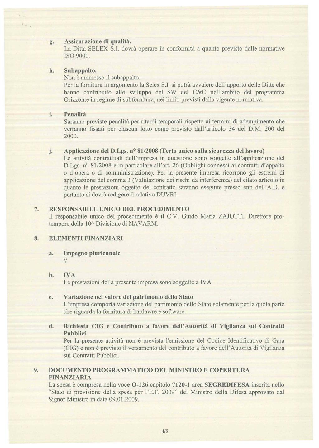 . g. Assicurazione di qualità. La Ditta SELEX S.1. dovrà operare in conformità a quanto previsto dalle normative ISO 9001. h. Subappalto. Non è ammesso il subappalto.