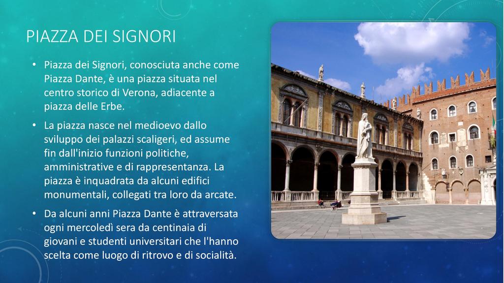 PIAZZA DEI SIGNORI Piazza dei Signori, conosciuta anche come Piazza Dante, è una piazza situata nel centro storico di Verona, adiacente a