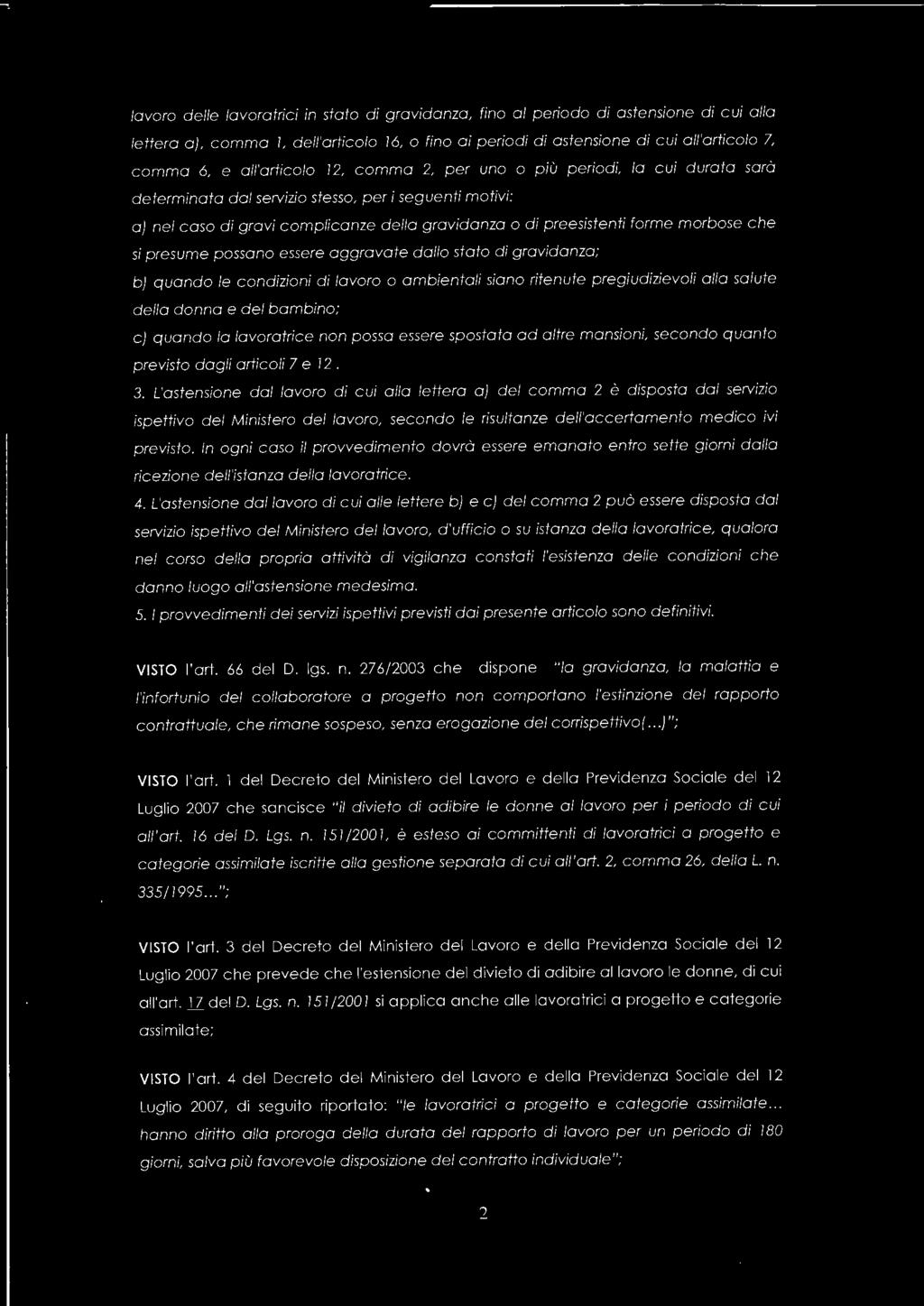 morbose che si presume possono essere aggravate dallo stato di gravidanza; b) quando le condizioni di lavoro o ambientali siano ritenute pregiudizievoli allo salute dello donna e del bombino: c)