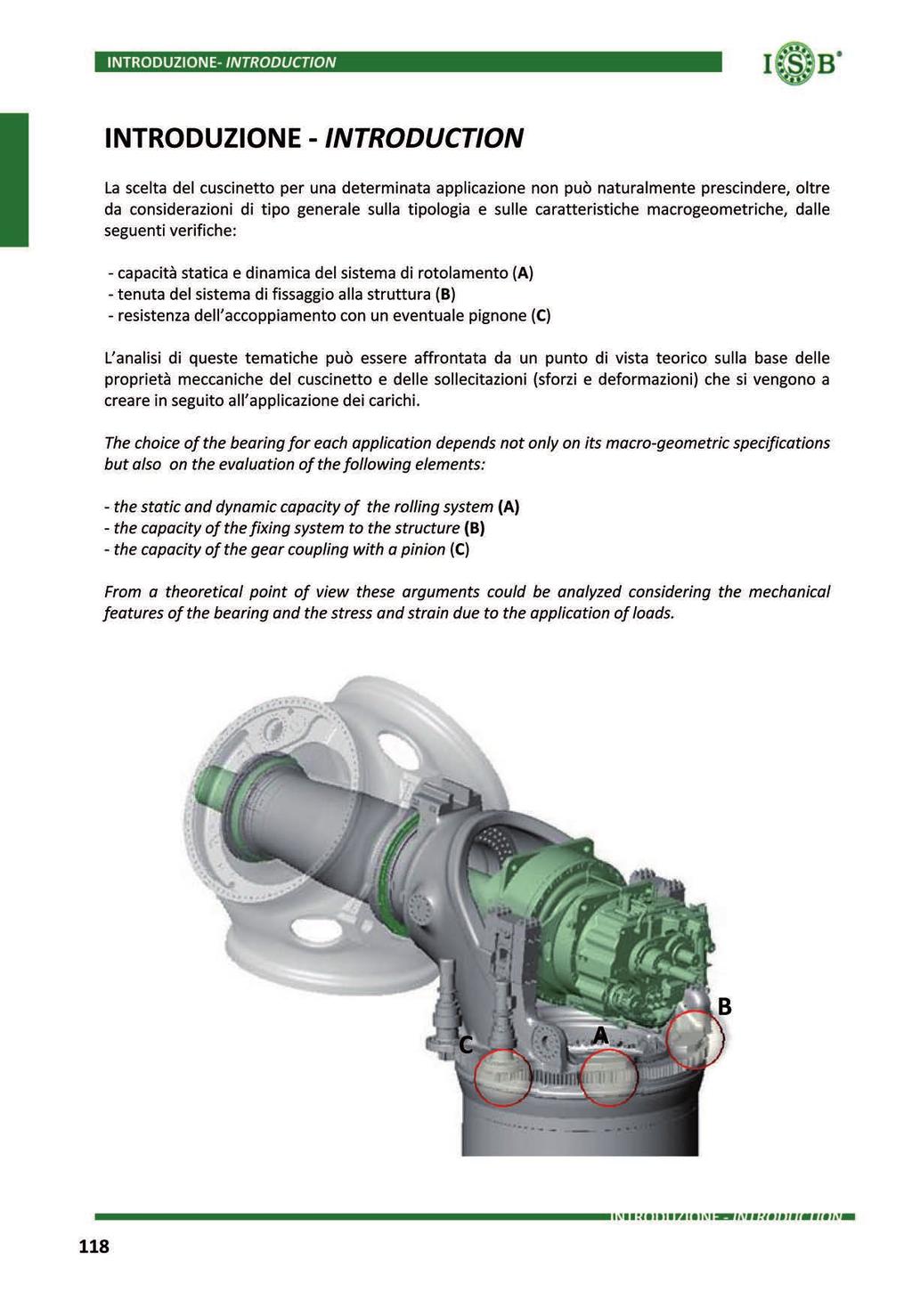 SCELTA DEL CUSCINETTO DI BASE - SLEWING BEARING SELECTION INTRODUZIONE - INTRODUCTION La scelta del cuscinetto per una determinata applicazione non può naturalmente prescindere, oltre da