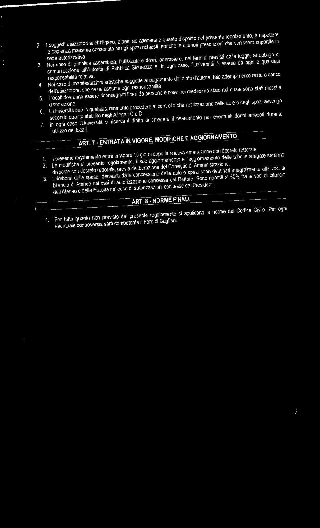 Nel caso di pubblica assemblea, l'utilizzatore dovrà adempiere, nei termini previsti dalla legge, all'obbligo di comunicazione all'autorità di Pubblica Sicurezza e, in ogni caso, l'università è