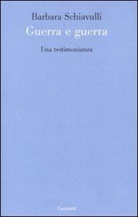 Guerra e guerra : una testimonianza / Barbara Schiavulli. Milano : Garzanti, 2009 070.