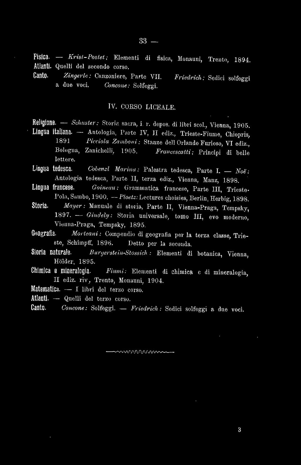 ., Tl'ieste F ium e, Chi opris, 1891 -~ J>icc-iola Z«mboni: Stanze del! Orlando Furioso, VI ediz., Bolog na, Zanichelli, lf.105. - Francescatti; Principi di belle lettere. Liagua tedesca.