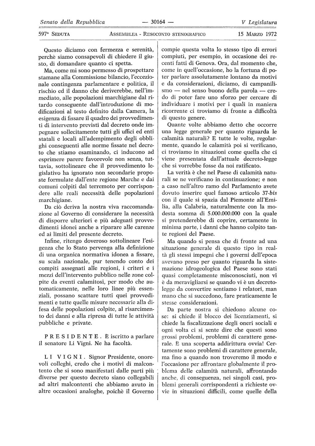 30164 SenatO' della Repubblica 597a SEDUTA ASSEMBLEA Questo diciamo con fermezza e serenità, perchè siamo consapevoli di chiedere il giu sto, di domandare quanto ci spetta.