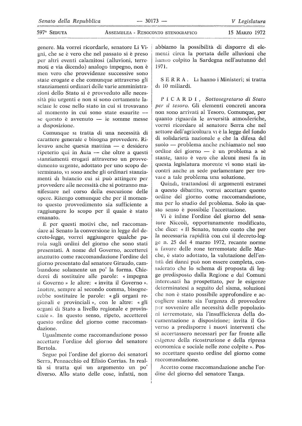 che 30173 problema è 597a SEDUTA ASSEMBLEA genere. Ma vorrei ricordarle, senatore Li i gni, che se è vero che nel passato si è preso per altri eventi calamitosi (alluvioni, terre.