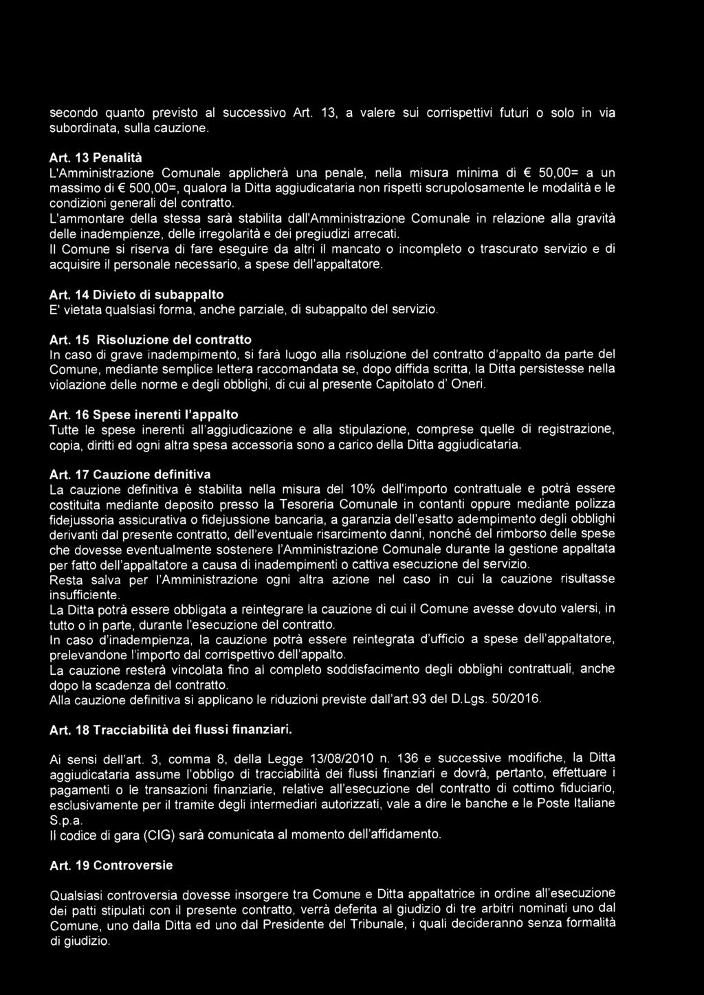 13 Penalità L'Amministrazione Comunale applicherà una penale, nella misura minima di 50,00= a un massimo di 500,00=, qualora la Ditta aggiudicataria non rispetti scrupolosamente le modalità e le