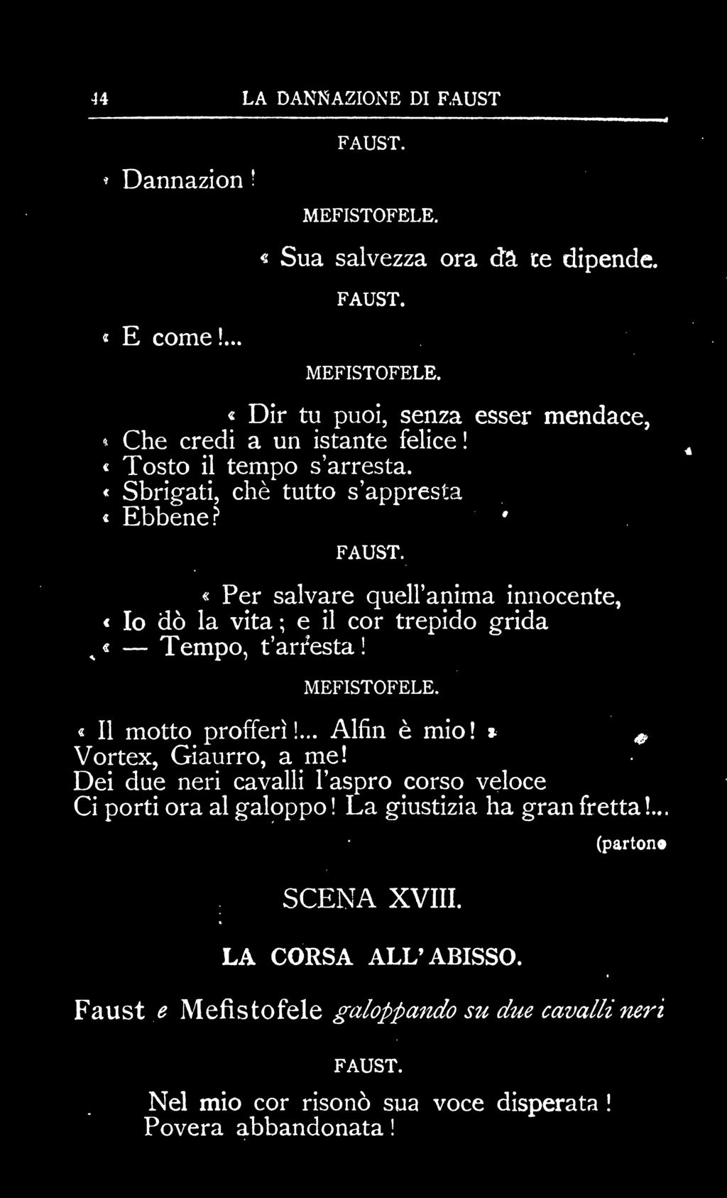 «Per salvare quell'anima innocente, «Io dò la vita ; e il cor trepido grida, «Tempo, t'arresta! «Il motto profferì!... Alfin è mio! * Vortex, Giaurro, a me!